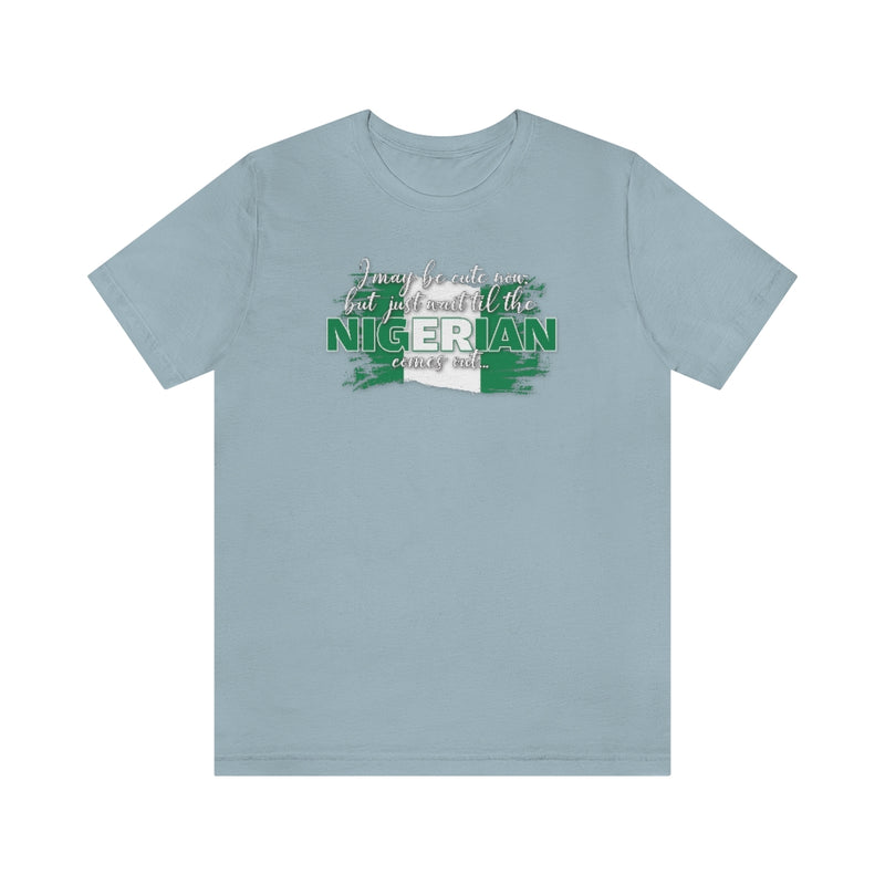 I May Be Cute Now - Nigerian Tee