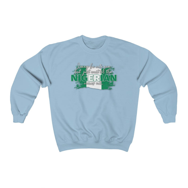 I May Be Cute Now - Nigeria Sweatshirt