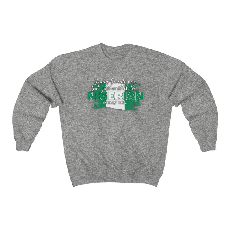 I May Be Cute Now - Nigeria Sweatshirt