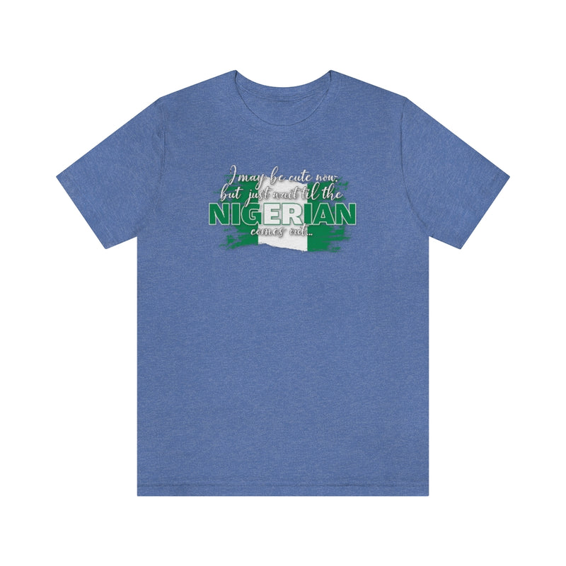 I May Be Cute Now - Nigerian Tee