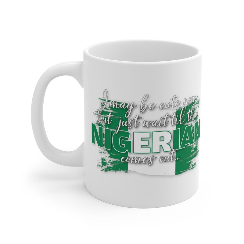 I May Be Cute Now - Nigerian Mug