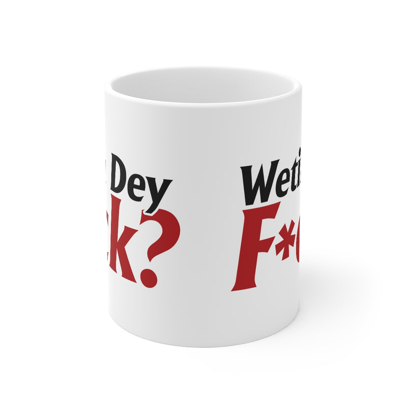Wetin Dey F*ck? Mug 11oz