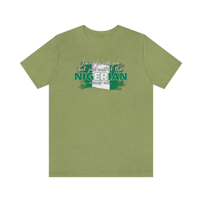 I May Be Cute Now - Nigerian Tee