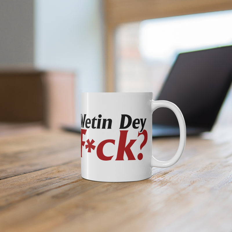 Wetin Dey F*ck? Mug 11oz