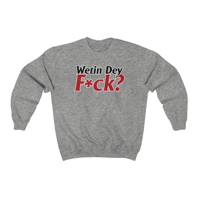 Wetin Dey F*ck? Sweatshirt
