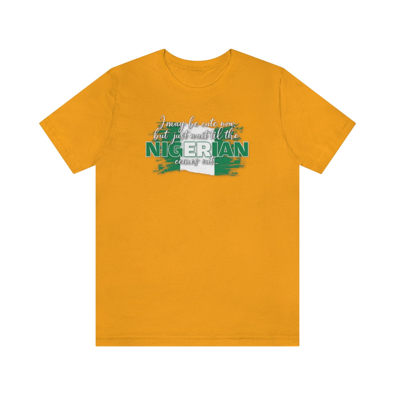I May Be Cute Now - Nigerian Tee