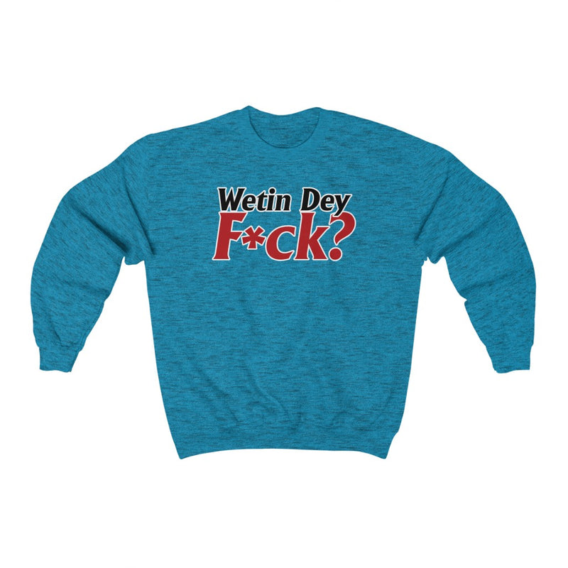 Wetin Dey F*ck? Sweatshirt