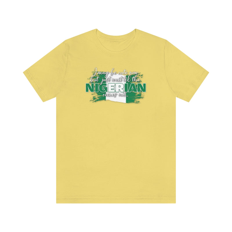 I May Be Cute Now - Nigerian Tee