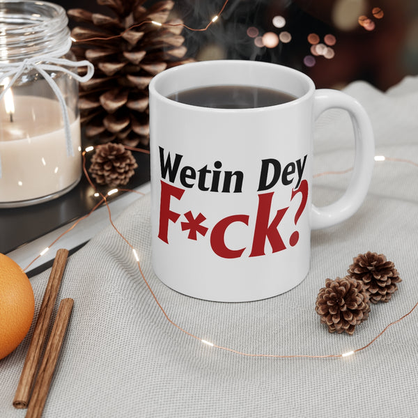 Wetin Dey F*ck? Mug 11oz