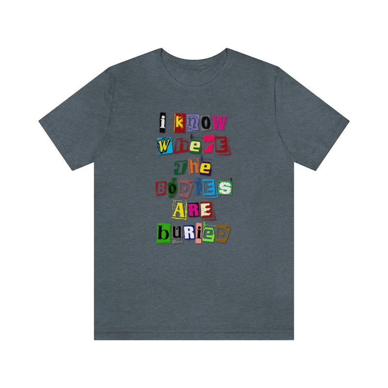 I Know Where the Bodies are Buried Tee