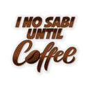 I No Sabi Until Coffee Stickers