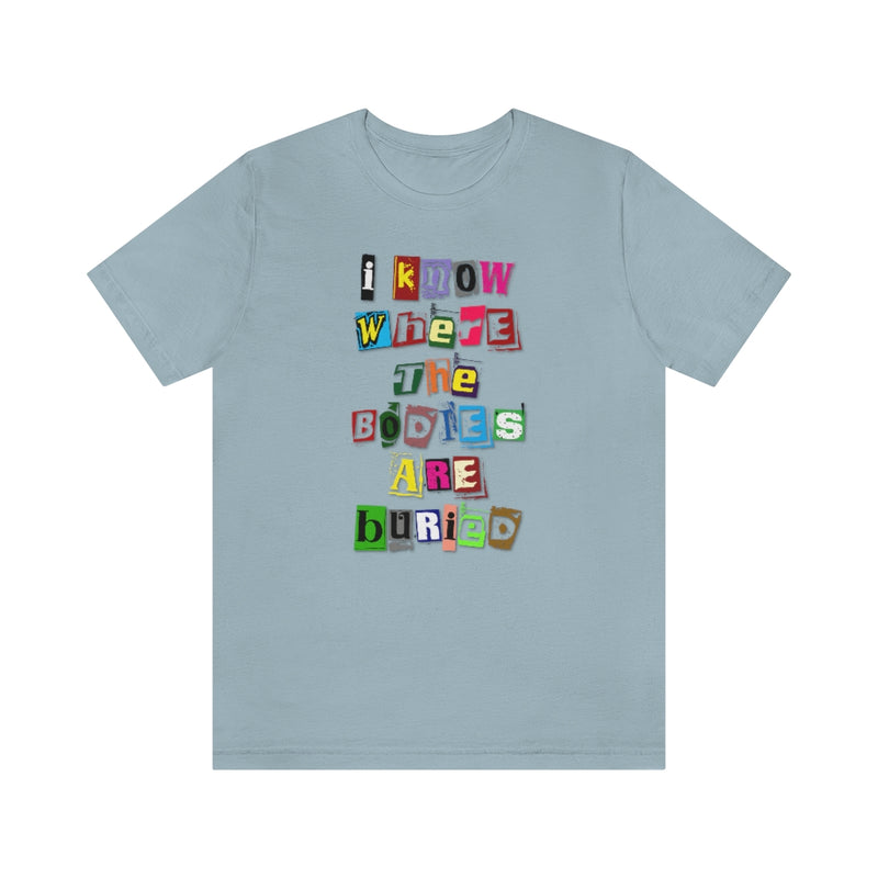 I Know Where the Bodies are Buried Tee