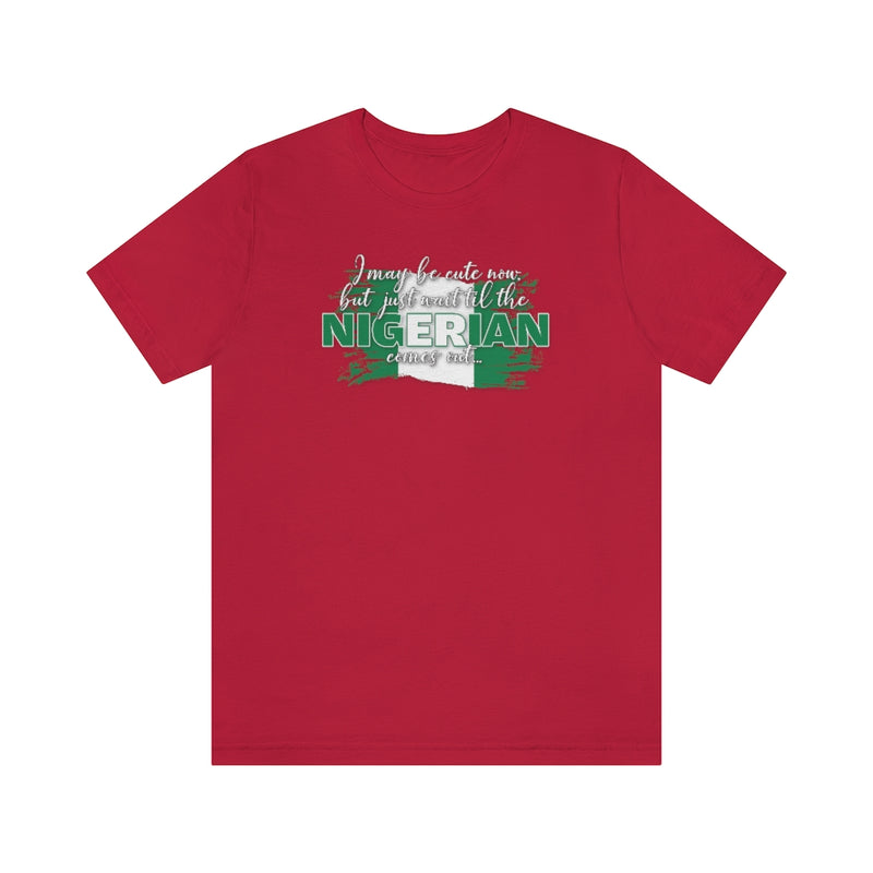 I May Be Cute Now - Nigerian Tee